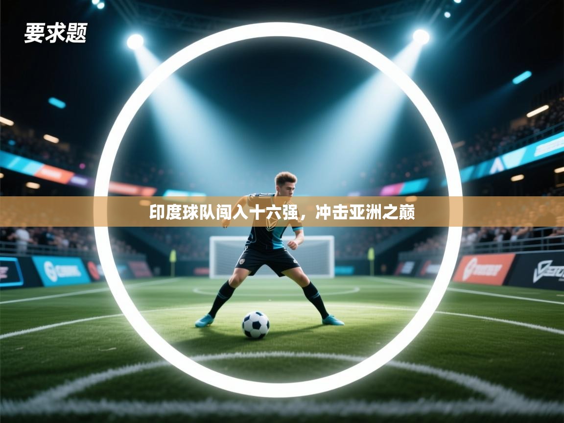 印度球队闯入十六强,冲击亚洲之巅 第1张